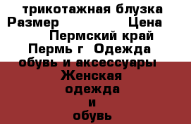 трикотажная блузка Размер: 42–44 (S) › Цена ­ 300 - Пермский край, Пермь г. Одежда, обувь и аксессуары » Женская одежда и обувь   